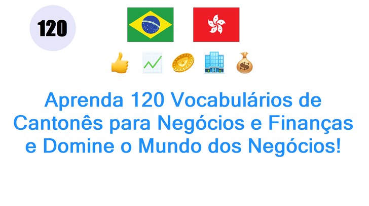 Aprenda 120 Vocabulários de Cantonês para Negócios e Finanças e Domine o Mundo dos Negócios!
